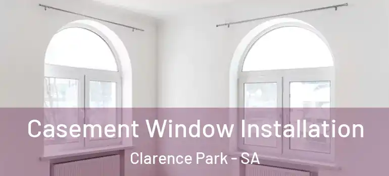  Casement Window Installation Clarence Park - SA