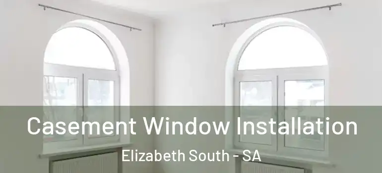 Casement Window Installation Elizabeth South - SA