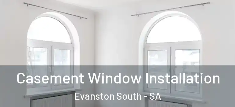 Casement Window Installation Evanston South - SA