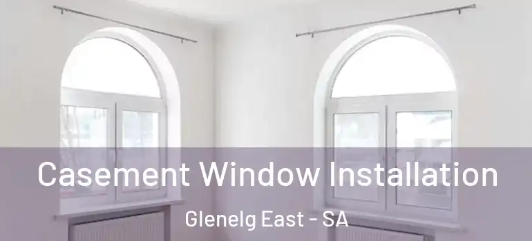  Casement Window Installation Glenelg East - SA
