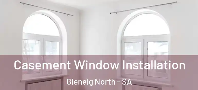 Casement Window Installation Glenelg North - SA
