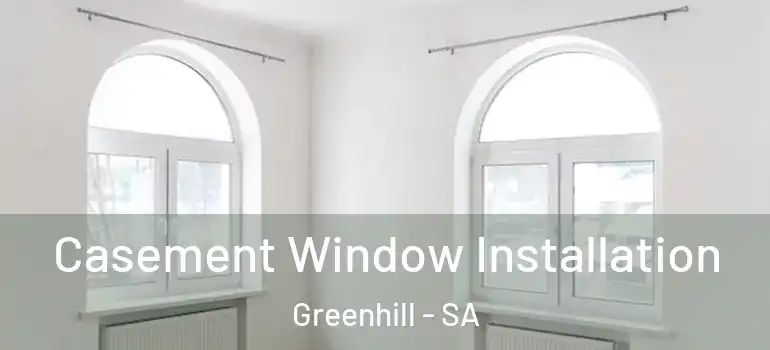 Casement Window Installation Greenhill - SA
