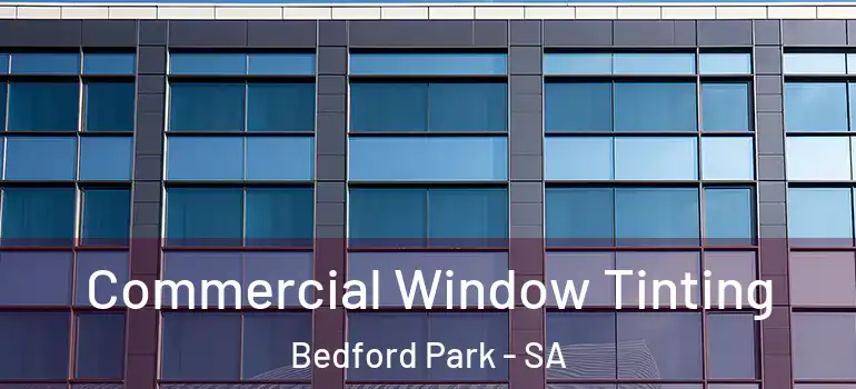 Commercial Window Tinting Bedford Park - SA