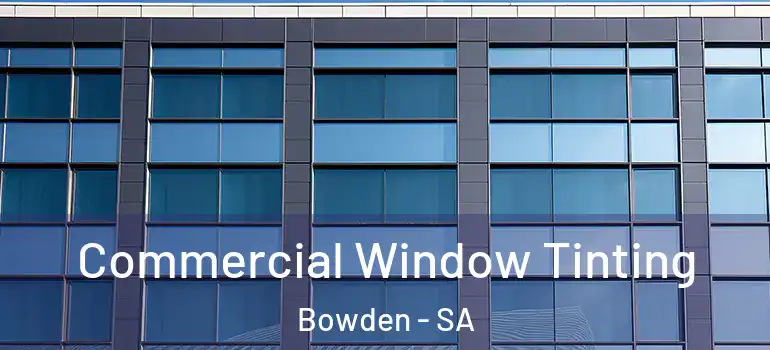 Commercial Window Tinting Bowden - SA