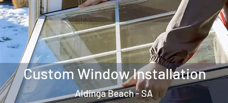 Custom Window Installation Aldinga Beach - SA