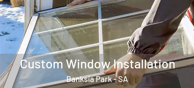 Custom Window Installation Banksia Park - SA