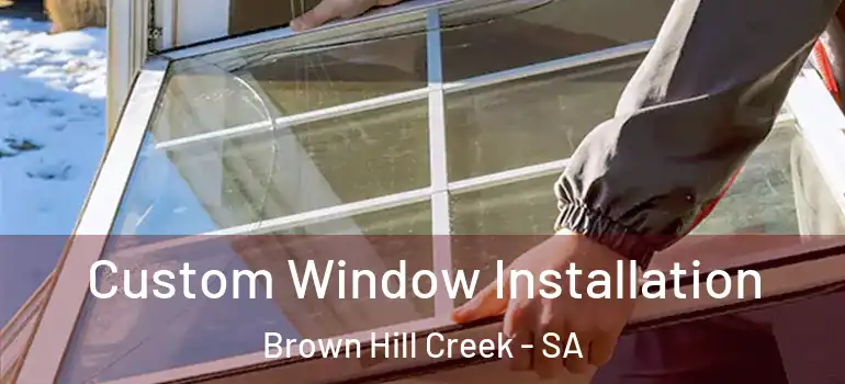Custom Window Installation Brown Hill Creek - SA
