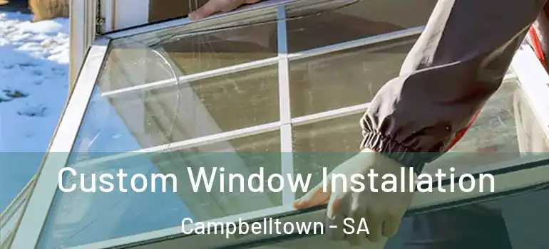 Custom Window Installation Campbelltown - SA