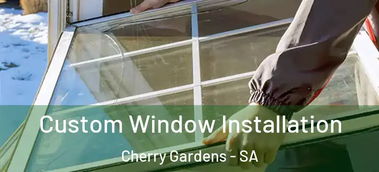 Custom Window Installation Cherry Gardens - SA