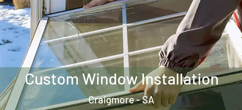 Custom Window Installation Craigmore - SA