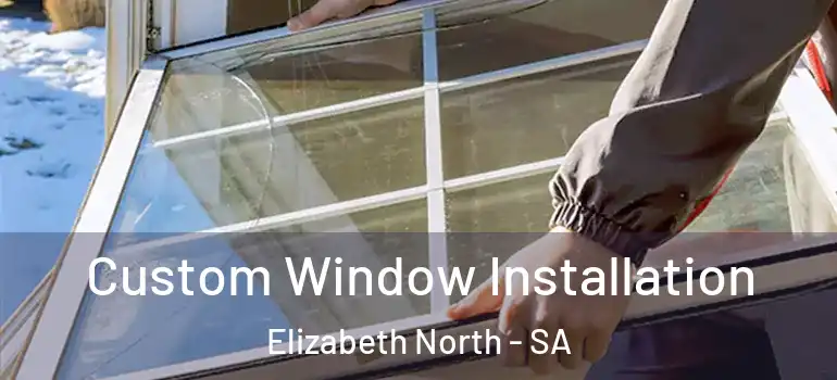 Custom Window Installation Elizabeth North - SA