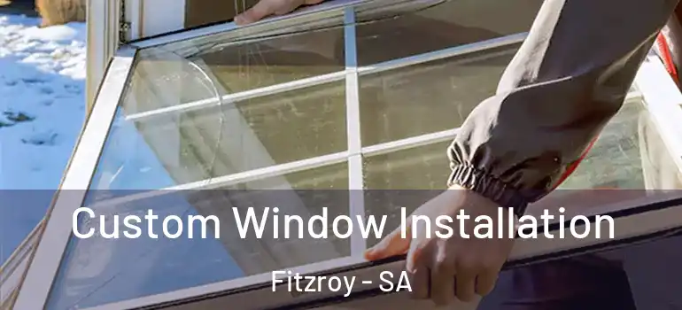 Custom Window Installation Fitzroy - SA