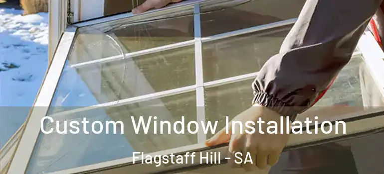 Custom Window Installation Flagstaff Hill - SA