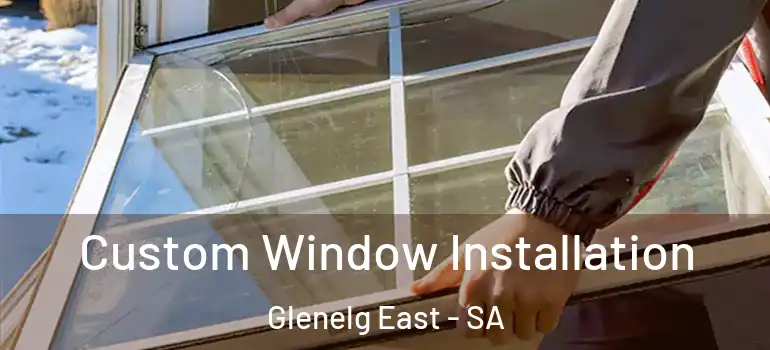 Custom Window Installation Glenelg East - SA