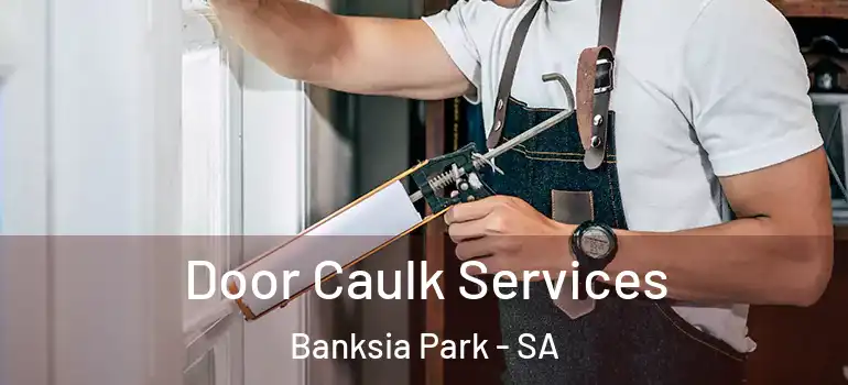 Door Caulk Services Banksia Park - SA