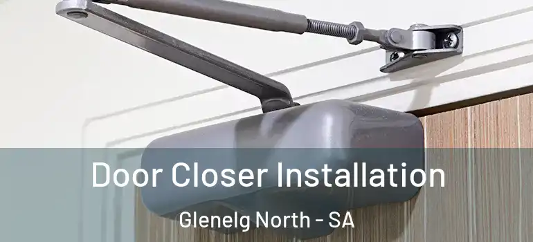 Door Closer Installation Glenelg North - SA