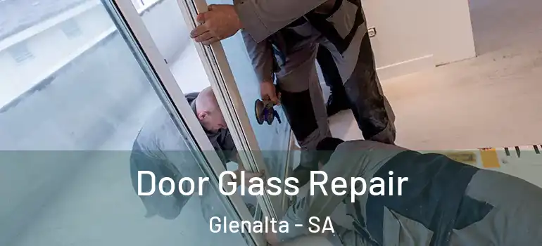 Door Glass Repair Glenalta - SA