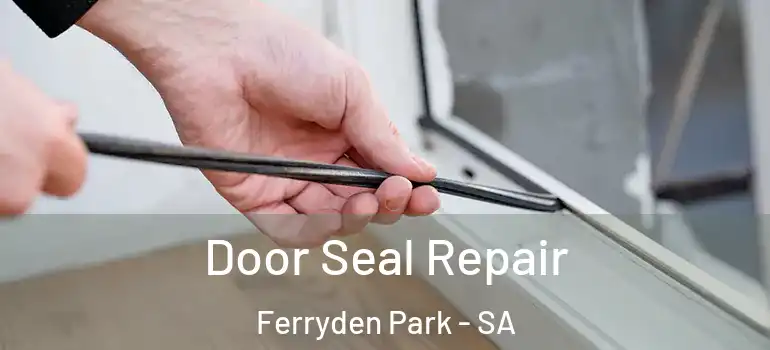 Door Seal Repair Ferryden Park - SA
