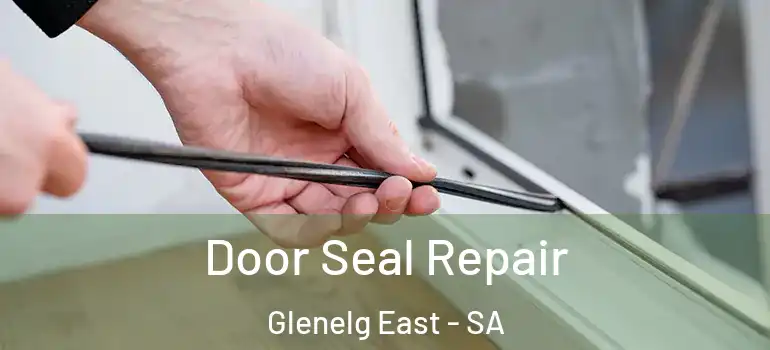  Door Seal Repair Glenelg East - SA