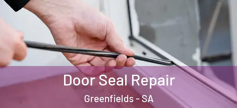 Door Seal Repair Greenfields - SA