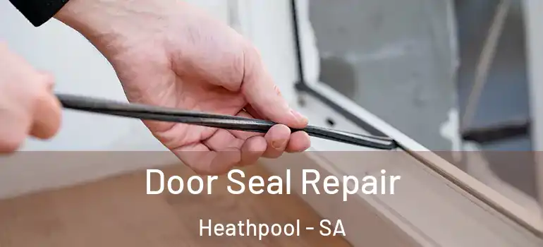 Door Seal Repair Heathpool - SA