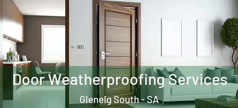 Door Weatherproofing Services Glenelg South - SA