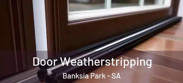 Door Weatherstripping Banksia Park - SA