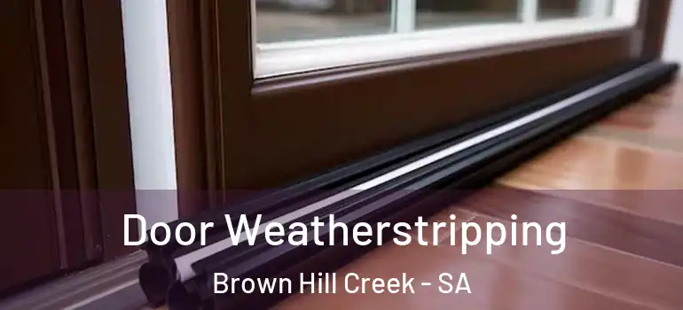 Door Weatherstripping Brown Hill Creek - SA