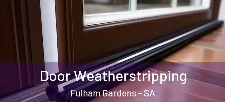 Door Weatherstripping Fulham Gardens - SA