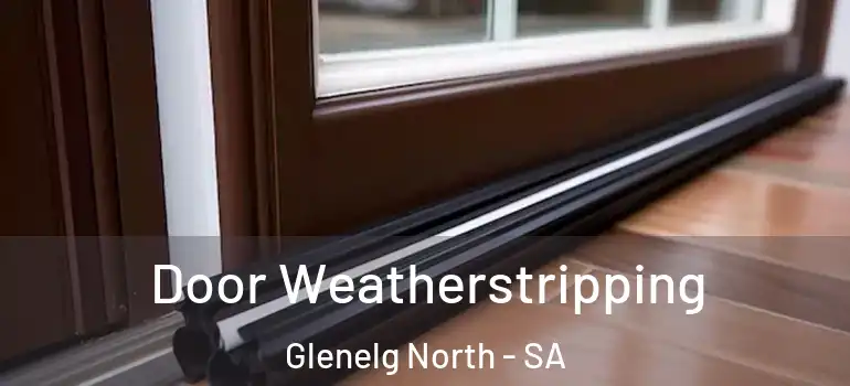 Door Weatherstripping Glenelg North - SA