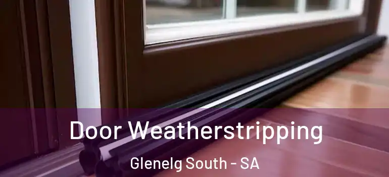  Door Weatherstripping Glenelg South - SA