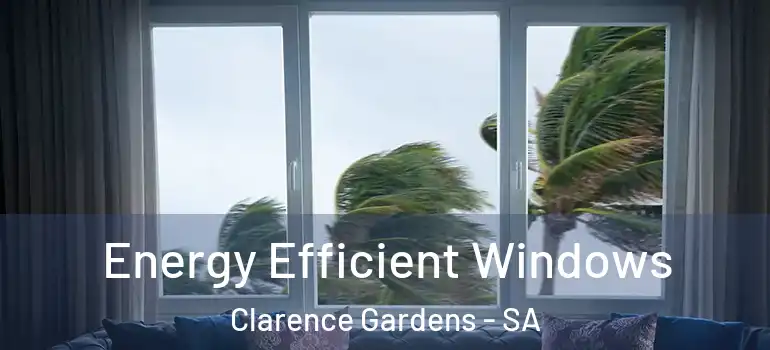 Energy Efficient Windows Clarence Gardens - SA