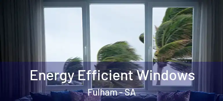  Energy Efficient Windows Fulham - SA