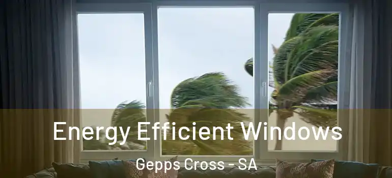 Energy Efficient Windows Gepps Cross - SA