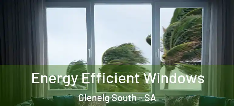 Energy Efficient Windows Glenelg South - SA
