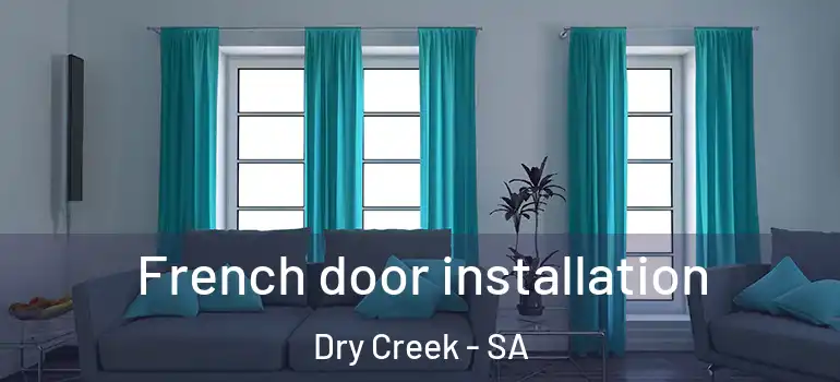 French door installation Dry Creek - SA