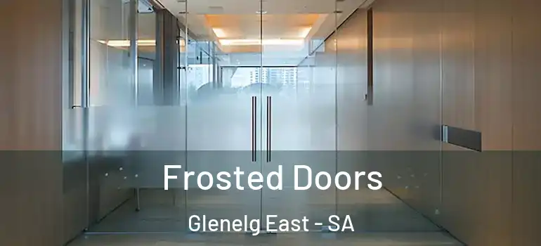 Frosted Doors Glenelg East - SA