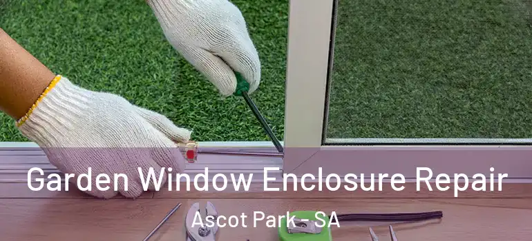 Garden Window Enclosure Repair Ascot Park - SA