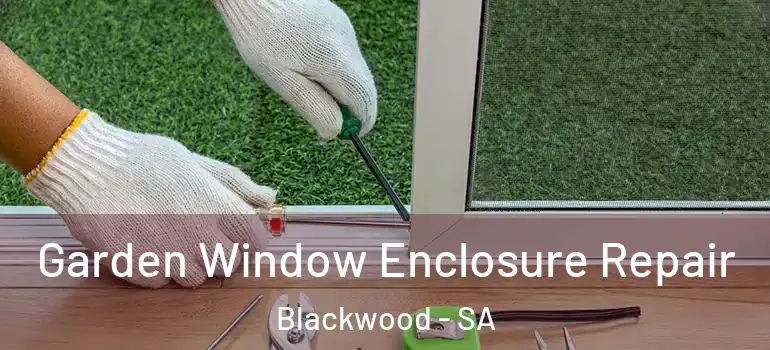  Garden Window Enclosure Repair Blackwood - SA