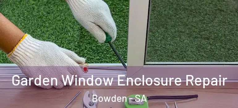 Garden Window Enclosure Repair Bowden - SA