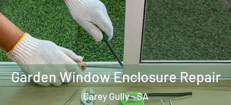Garden Window Enclosure Repair Carey Gully - SA