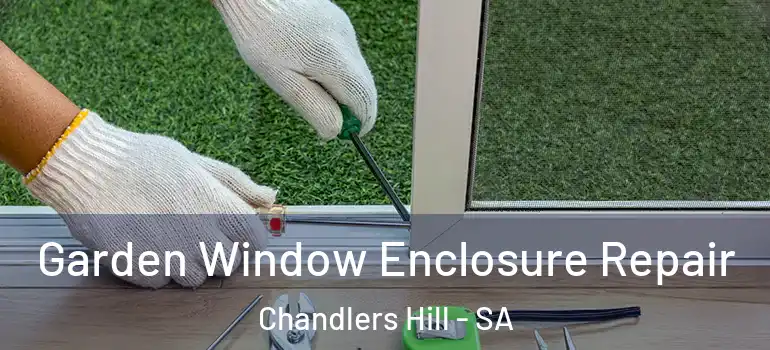 Garden Window Enclosure Repair Chandlers Hill - SA