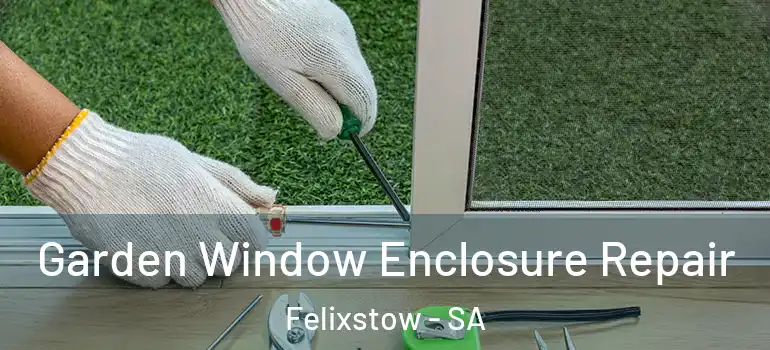 Garden Window Enclosure Repair Felixstow - SA
