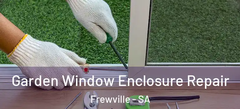 Garden Window Enclosure Repair Frewville - SA