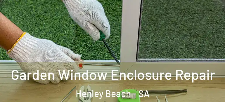 Garden Window Enclosure Repair Henley Beach - SA