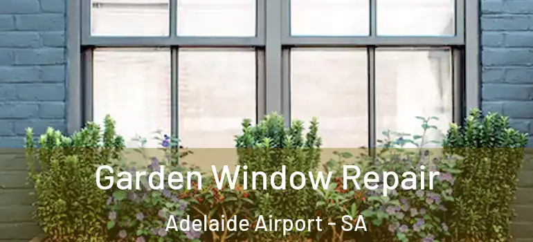  Garden Window Repair Adelaide Airport - SA