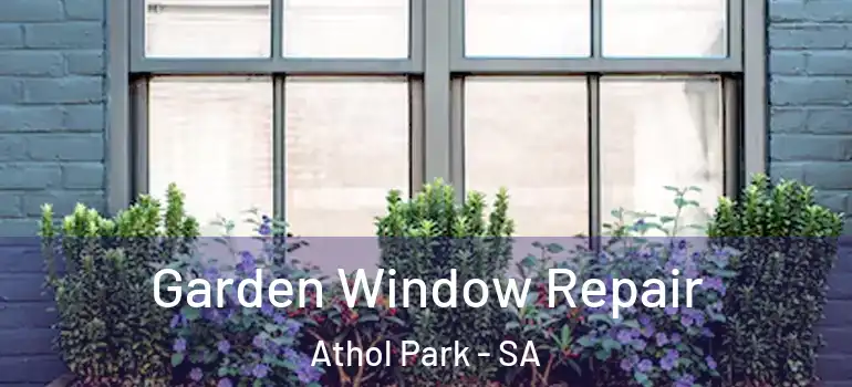 Garden Window Repair Athol Park - SA