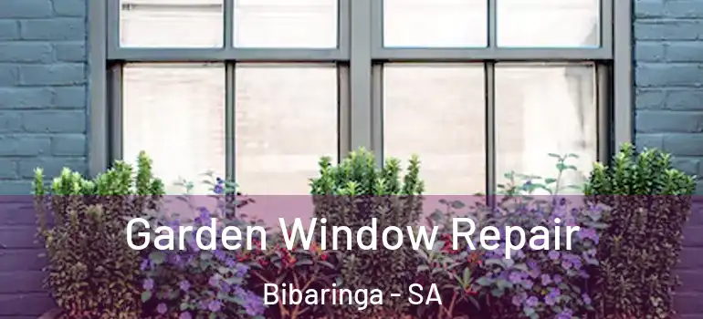 Garden Window Repair Bibaringa - SA