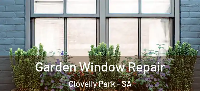 Garden Window Repair Clovelly Park - SA