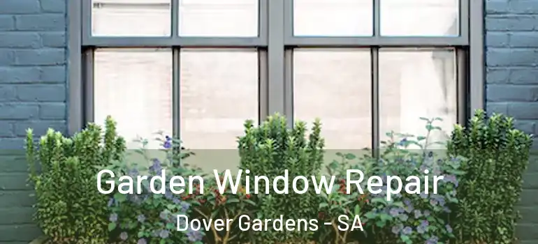  Garden Window Repair Dover Gardens - SA